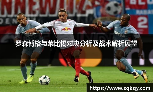 罗森博格与莱比锡对决分析及战术解析展望